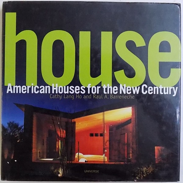 HOUSE  - AMAERICAN HOUSES FOR THE NEW CENTURY by CATHY LANG and RAUL A . BARRENECHE , 2001