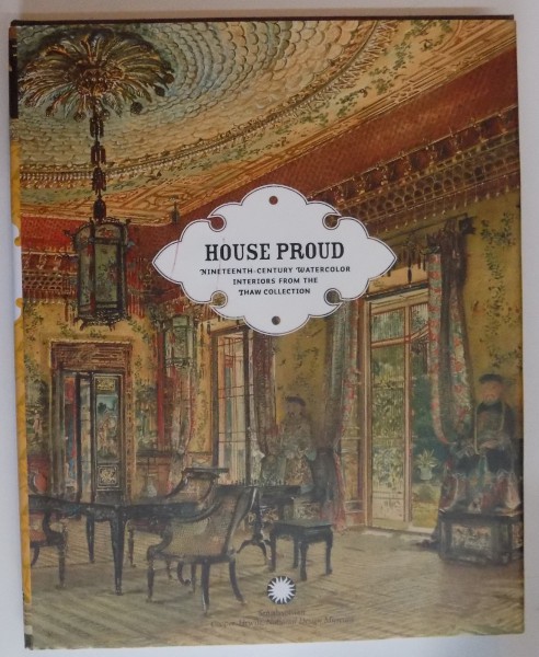 HOUSE PROUD , NINETEENTH CENTURY WATERCOLOR INTERIORS FROM THE THAW COLLECTION