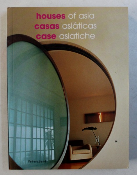 HOUSES OF ASIA , EDITIE IN ENGLEZA - SPANIOLA - ITALIANA , editorial director KELLEY CHENG , 2003
