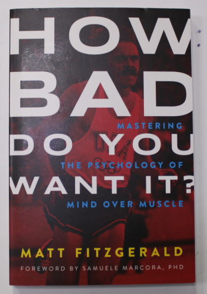 HOW BAD DO YOU WANT IT ? - MASTERING THE PSYCHOLOGY OF MIND OVER MUSCLE by MATT FITZGERALD , 2016