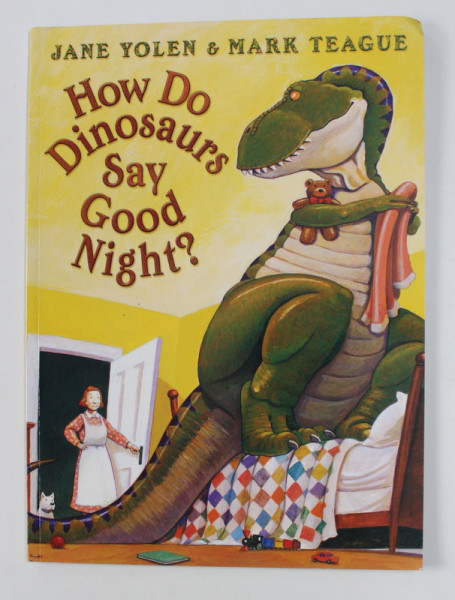 HOW DO DINOSAURS SAY GOOD NIGHT ? by JANE YOLEN and MARK TEAGUE , 2003