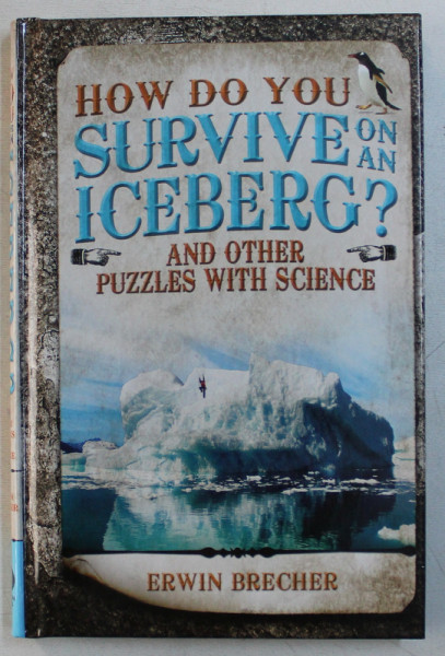 HOW DO YOU SURVIVE ON AN ICEBERG ? AND OTHER PUZZLES WITH SCIENCE by ERWIN BRECHER , 2015