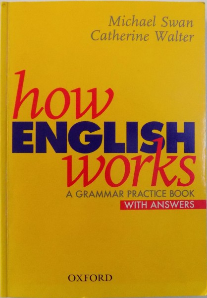 HOW ENGLISH WORKS, A GRAMMAR PRACTICE BOOK WITH ANSWERS by MICHAEL SWAN, CARTHERINE WALTER , 2005