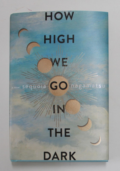 HOW HIGH WE GO IN THE DARK, a novel by SEQUOIA NAGAMATSU , 2022