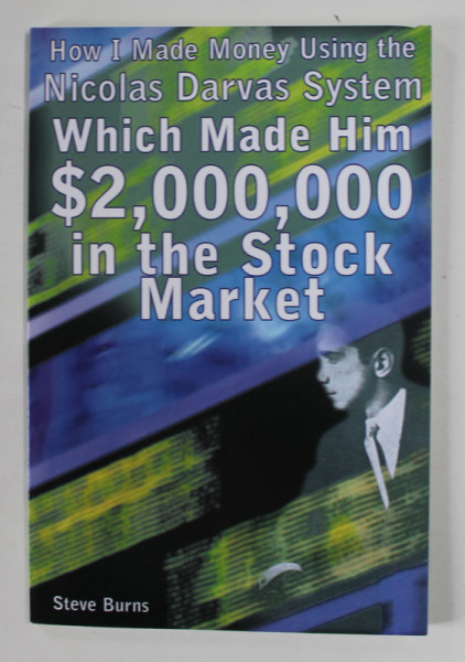 HOW I MADE MONEY USING THE NICOLAS DARVAS  SYSTEM WICH MADE HIM $ 2.000.000 IN THE STOCK MARKET by STEVE BURNS , 2010