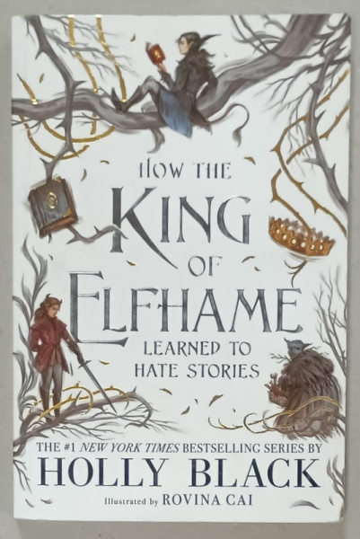 HOW THE KING OF ELFHAME LEARNED TO HATE STORIES by HOLLY BLACK , illustrated by ROVINA CAI , 2020