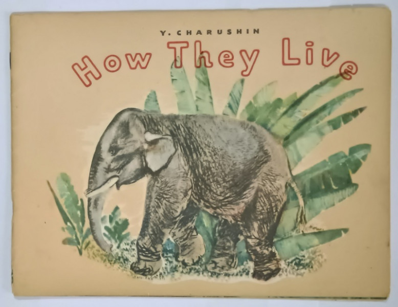HOW THEY LIVE by V. CHARUSHIN , CARTE PENTRU COPII , ILUSTRATA , 1973