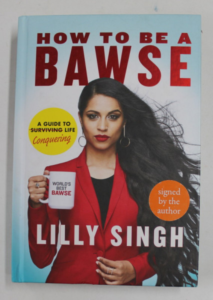 HOW TO BE A BAWSE  -A GUIDE TO CONQUERING LIFE by LILLY SINGH , 2017 , EXEMPLAR SEMNAT *