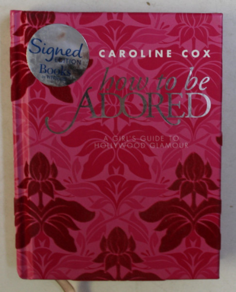 HOW TO BE ADORED , A GIRL ' S GUIDE TO HOLLYWOOD GLAMOUR by CAROLINE COX , 2009