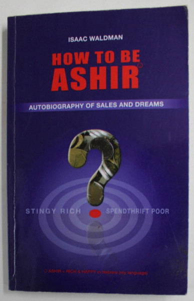 HOW TO BE ASHIR , AUTOBIOGRAPHY OF SALES AND DREAMS by ISAAC WALDMAN , 2012, DEDICATIE *