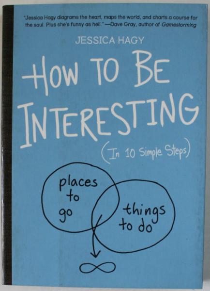 HOW TO BE INTERESTING ( IN 10 SIMPLE STEPS ) by JESSICA HAGY , 2013