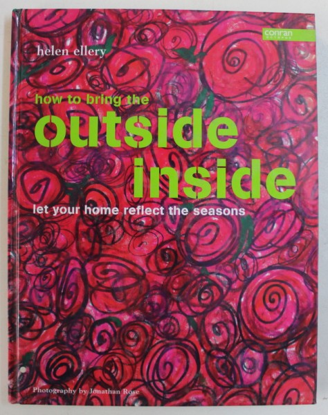 HOW TO BRING THE OUTSIDE INSIDE - LET YOUR HOME REFLECT THE SEASONS by HELEN ELLERY , 2004