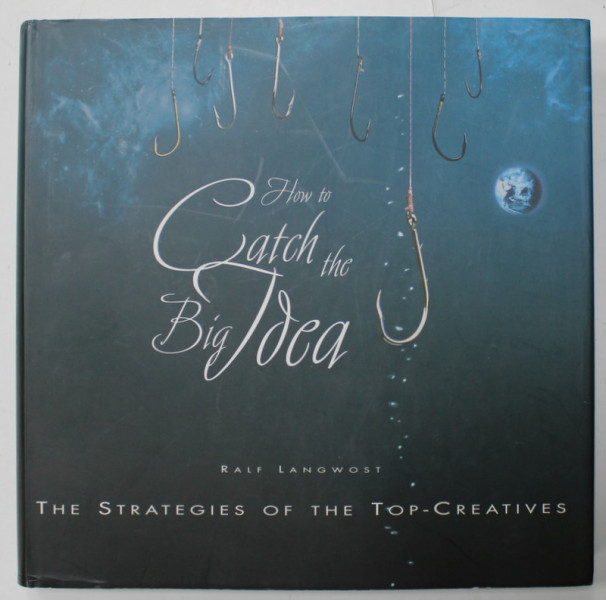 HOW TO CATCH THE BIG IDEA , THE STRATEGIES OF THE TOP - CREATIVES by RALF LANGWOST , 2004 , DEDICATIE *