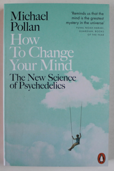 HOW TO CHANGE YOUR MIND , THE NEW SCIENCE OF PSYCHEDELICS by MICHAEL POLLAN , 2019