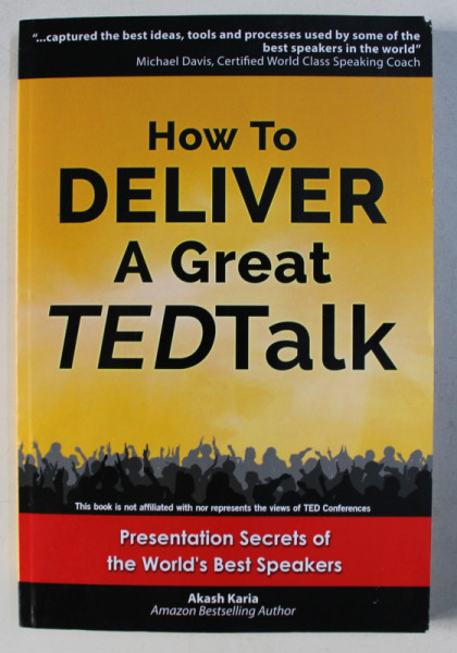 HOW TO DELIVER A GREAT TED TALK , by AKASH KARIA , 2012