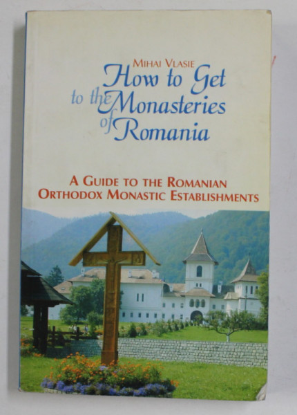 HOW TO GET TO THE MONASTERIES OF ROMANIA by MIHAI VLASIE ,  2003
