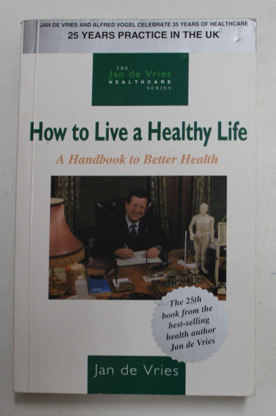 HOW TO LIVE A HEALTHY LIFE - A HANDBOOK TO BETTER HEALTH by JAN DE VRIES , 2000