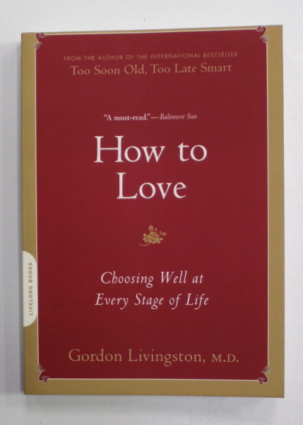HOW TO LOVE - CHOSING WELL AT EVERY STAGE OF LIFE by GORDON LIVINGSTON , 2009