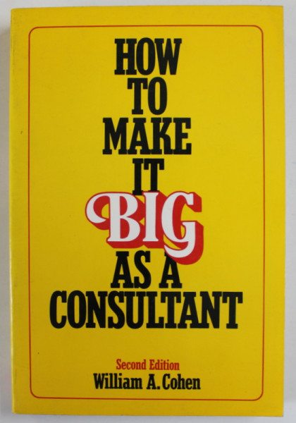 HOW TO MAKE IT BIG AS A CONSULTANT , by WILLIAM A. COHEN , 1990