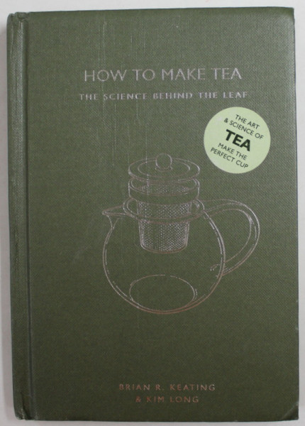 HOW TO MAKE TEA - THE SCIENCE BEHIND THE LEAF by BRIAN R. KEATING and KIN LONG , 2015