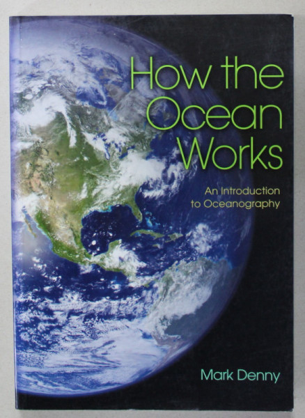 HOW THE OCEAN WORKS , AN INTRODUCTION TO OCEANOGRAPHY by MARK DENNY , 2008