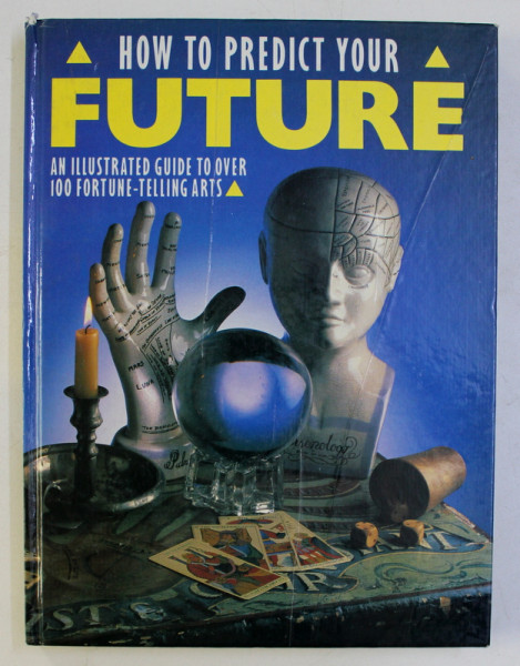 HOW TO PREDICT YOUR FUTURE . AN ILLUSTRATED GUIDE TO OVER 100 FORTUNE TELLING ARTS by THE DIAGRAM GROUP , 1987