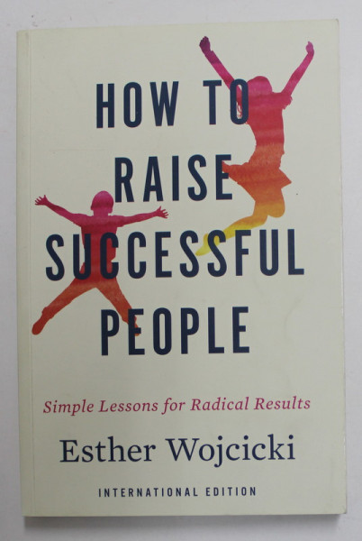 HOW TO RISE SUCCESSFUL PEOPLE - SIMPLE LESSONS FOR RADICAL RESULTS by ESTER WOJCICKI , 2019