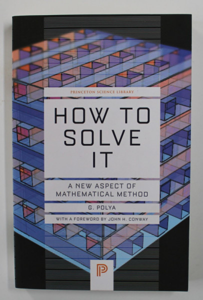 HOW TO SOLVE IT  - A NEW ASPECT OF MATHEMATICAL METHOD by G. POLYA , 2014