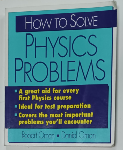 HOW TO SOLVE PHYSICS PROBLEMS by ROBERT OMAN and DANIEL OMAN , 1996 , COPERTA CU URME DE INDOIRE