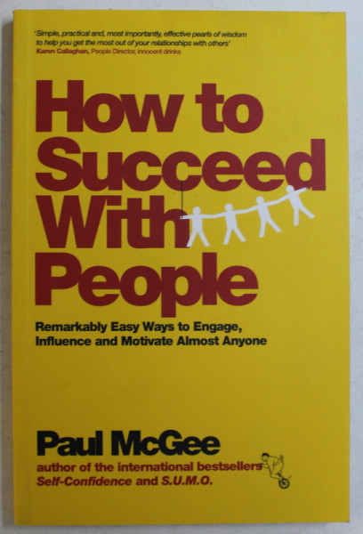 HOW TO SUCCEED WITH PEOPLE , REMARKABLY EASY WAYS TO ENGAGE , INFLUENCE AND MOTIVATE ALMOST ANYONE by PAUL MCGEE , 2013