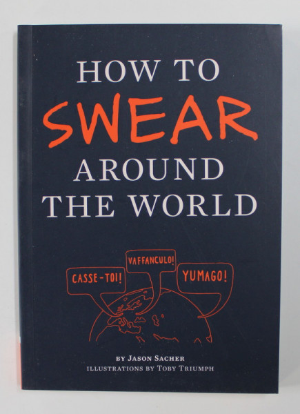 HOW TO SWEAR AROUND THE WORLD by JASON SACHER , illustrations by TOBY TRUMPH , 2012