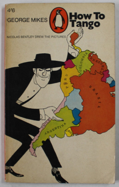 HOW TO TANGO - A SOLO ACROSS SOUTH AMERICA by GEORGE MIKES , pictures by NICOLAS BENTLEY , 1966