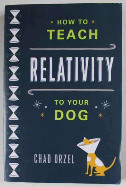 HOW TO TEACH RELATIVITY TO YOUR DOG by CHAD ORZEL , 2021