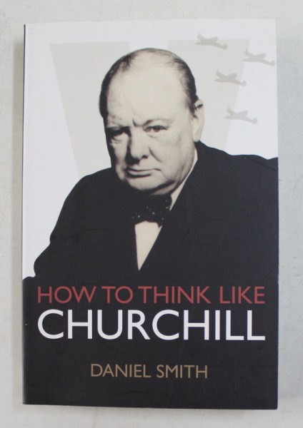 HOW TO THINK LIKE CHURCHILL by DANIEL SMITH , 2015