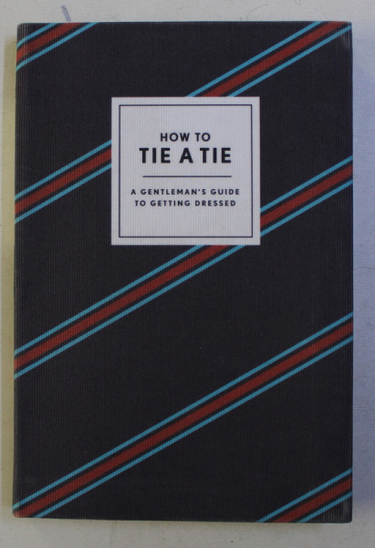 HOW TO TIE A TIE - A GENTLEMAN ' S GUIDE TO GETTING DRESSED by RYAN TRISTAN JIN , 2015