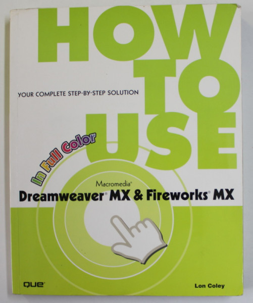 HOW TO USE MACROMEDIA DREAMWEAVER MX &amp; FIREWORKS MX by LON COLEY , 2003