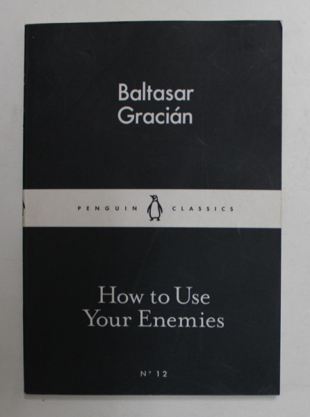 HOW TO USE YOUR ENEMIES by BALTASAR GRACIAN , 2015,