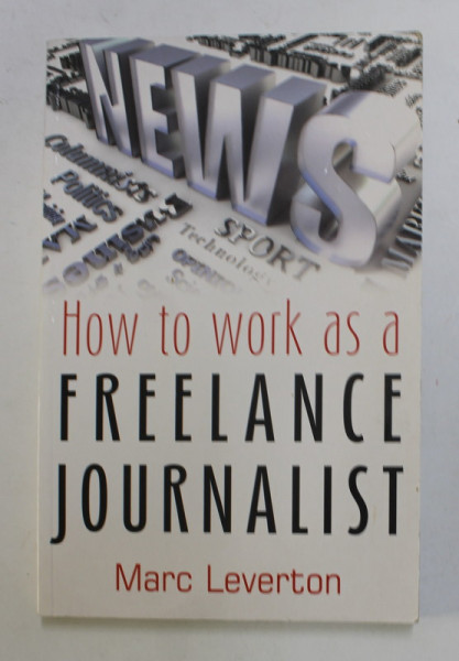 HOW TO WORK AS A FREELANCE JOURNALIST by MARC LEVERTON , 2010