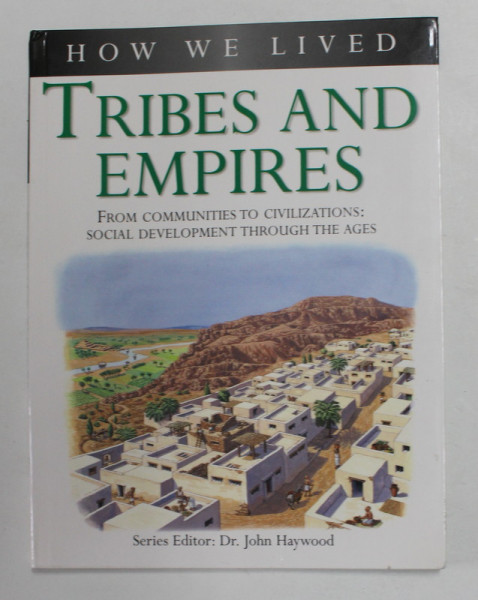 HOW WE LIVED - TRIBES AND EMPIRES - FROM COMMUNITIES TO CIVILISATIONS - SOCIAL DEVELOPMENT THROUGH THE AGES by JOHN HAYWOOD , 2003