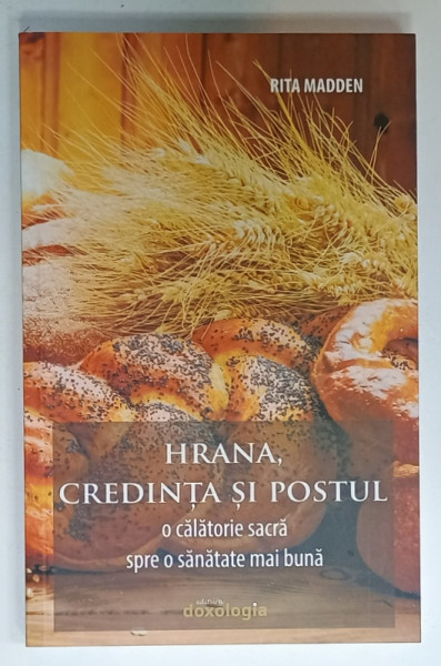 HRANA , CREDINTA SI POSTUL , O CALATORIE SACRA SPRE O SANATATE MAI BUNA de  RITA MADDEN , 2018