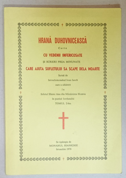HRANA DUHOVNICEASCA  , CARTE CU VEDENII INFERICOSATE ...CARE AJUTA SUFLETULUI SA SCAPE DE LA MOARTE de IOAN IACOB , TOMUL II , 1970