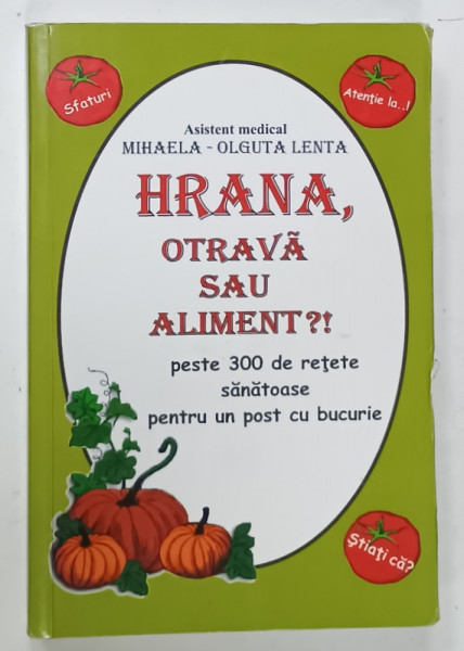 HRANA , OTRAVA  SAU ALIMENT ?! , PESTE 300 DE RETETE SANATOASE PENTRU UN POST CU BUCURIE de MIHAELA - OLGUTA  LENTA , 2013