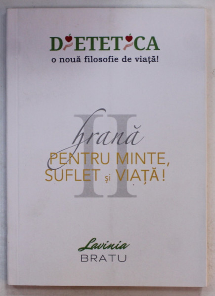 HRANA PENTRU MINTE , SUFLET SI VIATA ! , VOLUMUL II de LAVINIA BRATU , 2018
