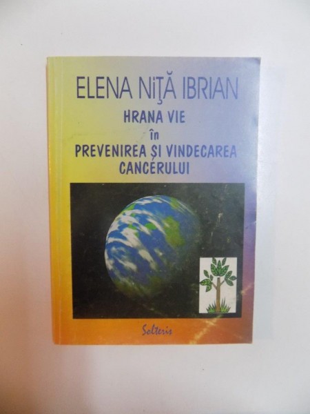 HRANA VIE IN PREVENIREA SI VINDECAREA CANCERULUI de ELENA NITA IBRIAN , , COTORUL ESTE LIPIT CU SCOCI