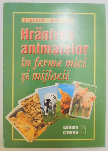 HRANIREA ANIMALELOR IN FERME MICI SI MIJLOCII , SFATURI PRACTICE de STELIAN DINESCU , 2001