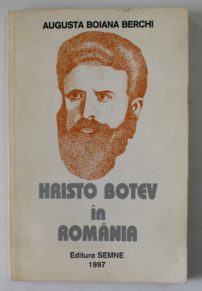 HRISTO BOTEV IN ROMANIA de AUGUSTA BOIAN BERCHI , EDITIE IN ROMANA SI BULGARA , TIPARITA FATA / VERSO , 1997