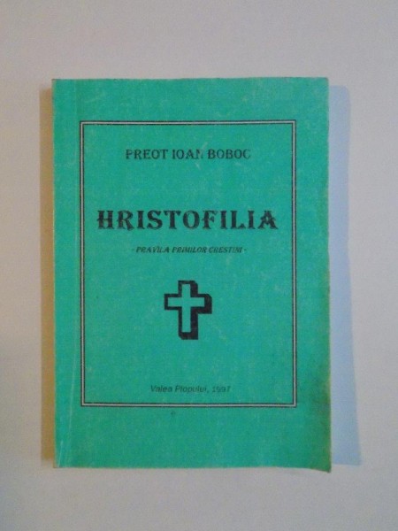 HRISTOFILIA , PRAVILA PRIMILOR CRESTINI de PREOT IOAN BOBOC , 1997