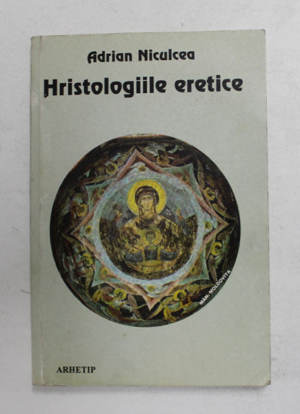 HRISTOLOGIILE ERETICE de ADRIAN NICULCEA , 2002