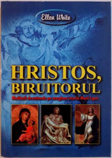 HRISTOS, BIRUITORUL. MEDITATII DEVOTIONALE PE MARGINEA ISTORIE MARII LUPTE de ELLEN WHITE , 1999