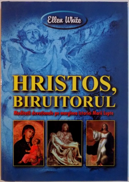 HRISTOS, BIRUITORUL. MEDITATII DEVOTIONALE PE MARGINEA ISTORIE MARII LUPTE de ELLEN WHITE , 1999 *PREZINTA HALOURI DE APA